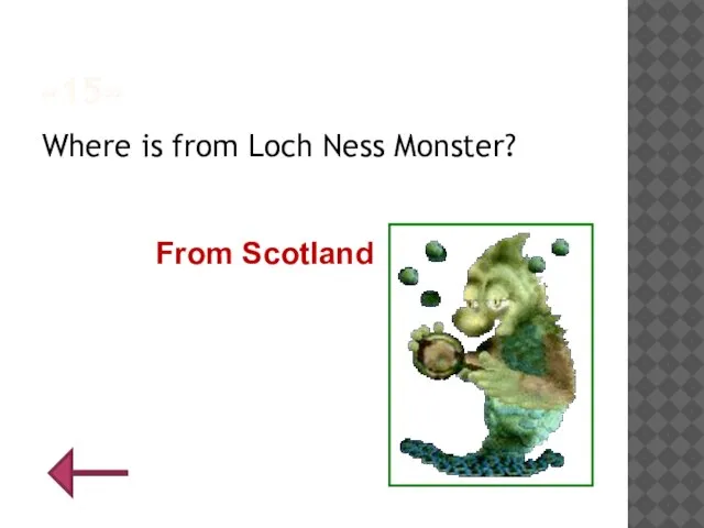 «15» Where is from Loch Ness Monster? From Scotland