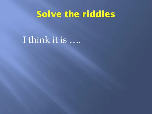 Solve the riddles I think it is ….