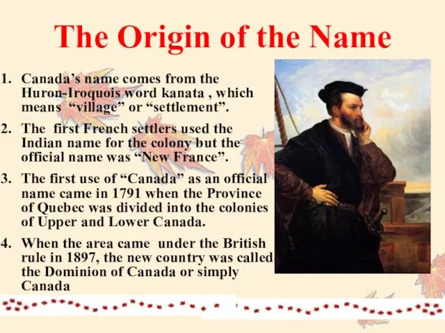 The Origin of the Name Canada’s name comes from the Huron-Iroquois word