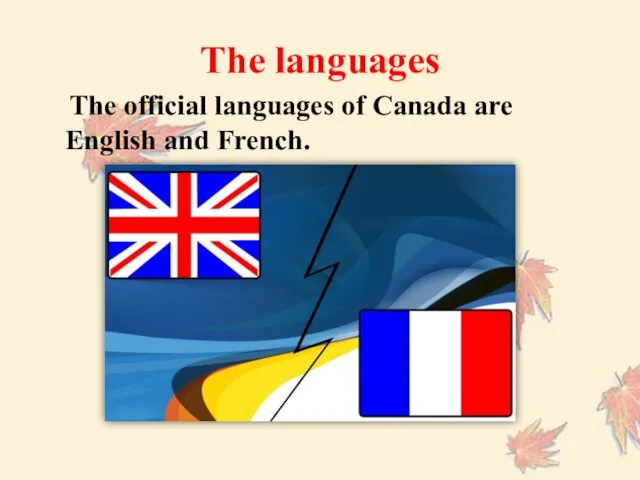 The languages The official languages of Canada are English and French.