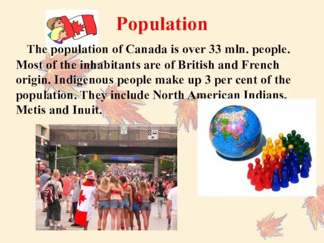 The population of Canada is over 33 mln. people. Most of the
