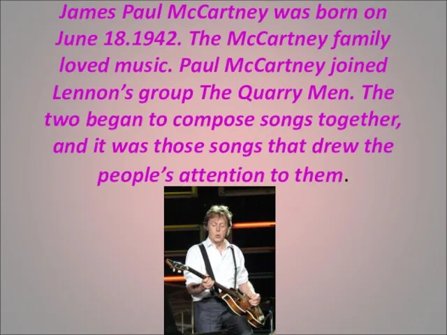 James Paul McCartney was born on June 18.1942. The McCartney family loved