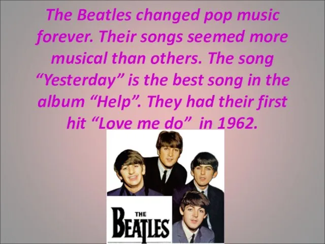 The Beatles changed pop music forever. Their songs seemed more musical than