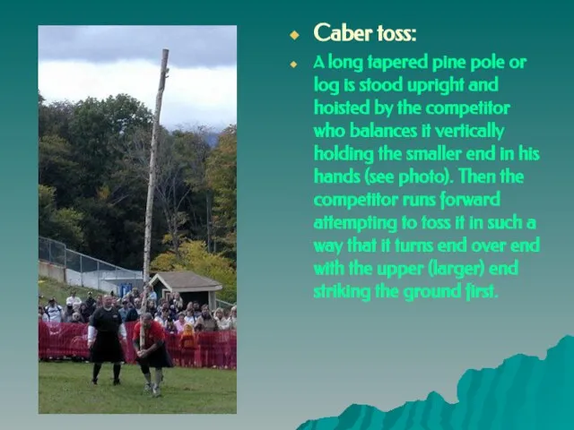 Caber toss: A long tapered pine pole or log is stood upright