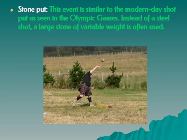 Stone put: This event is similar to the modern-day shot put as