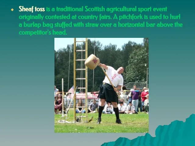 Sheaf toss is a traditional Scottish agricultural sport event originally contested at