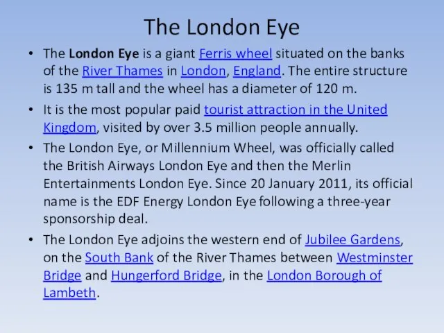 The London Eye The London Eye is a giant Ferris wheel situated