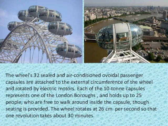 The wheel's 32 sealed and air-conditioned ovoidal passenger capsules are attached to