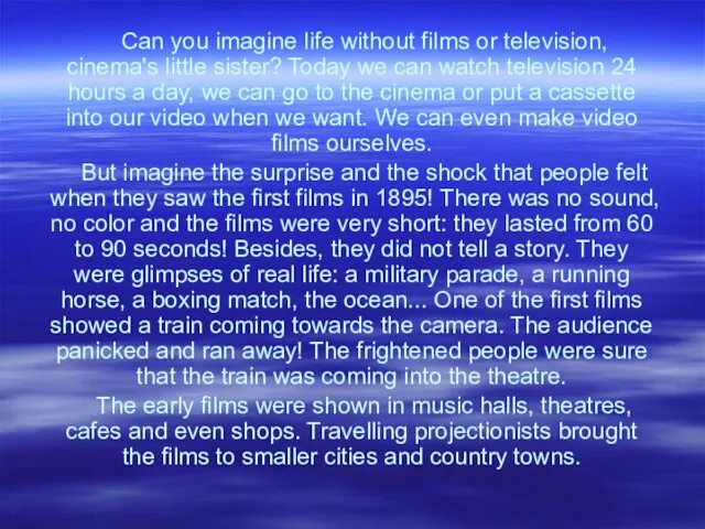 Can you imagine life without films or television, cinema's little sister? Today