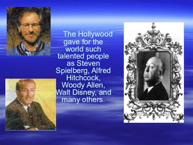 The Hollywood gave for the world such talented people as Steven Spielberg,