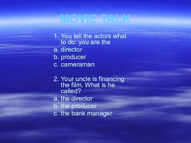MOVIE TALK 1. You tell the actors what to do: you are