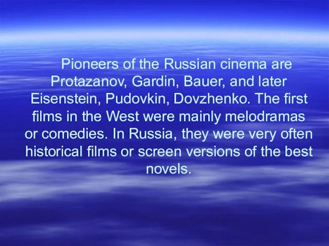 Pioneers of the Russian cinema are Protazanov, Gardin, Bauer, and later Eisenstein,