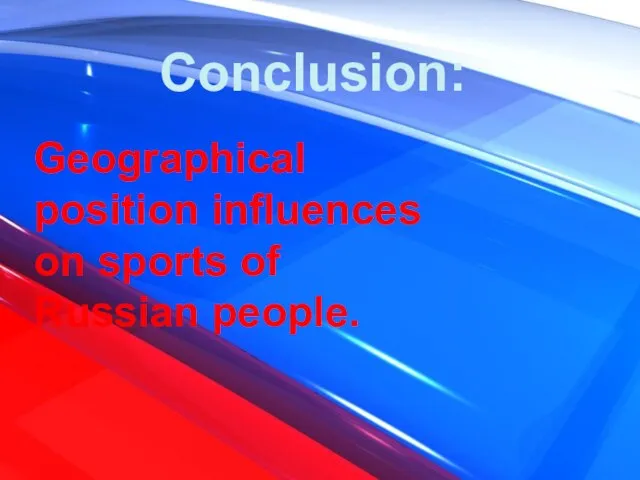 Conclusion: Geographical position influences on sports of Russian people.