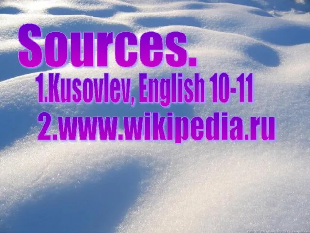 Sources. 1.Kusovlev, English 10-11 2.www.wikipedia.ru