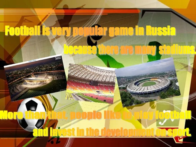 Football is very popular game in Russia because there are many stadiums.