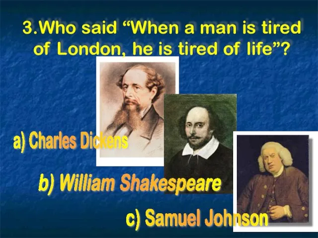 3.Who said “When a man is tired of London, he is tired