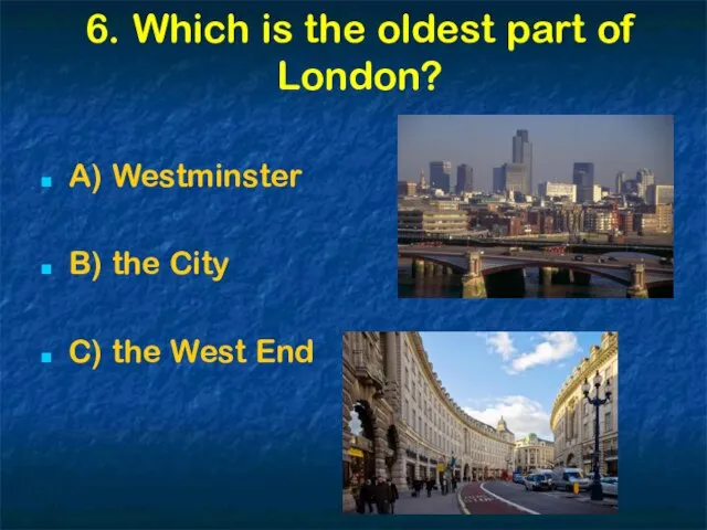 6. Which is the oldest part of London? A) Westminster B) the