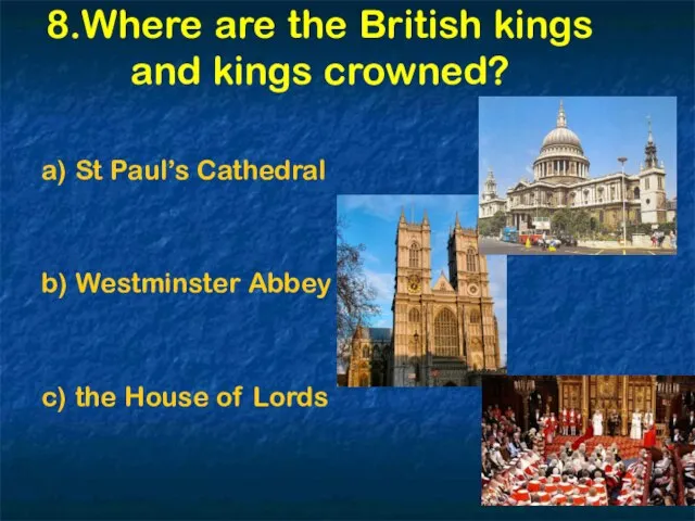 8.Where are the British kings and kings crowned? a) St Paul’s Cathedral