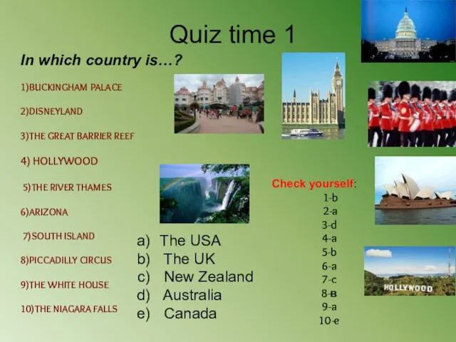 1)BUCKINGHAM PALACE 2)DISNEYLAND 3)THE GREAT BARRIER REEF 4) HOLLYWOOD 5)THE RIVER THAMES
