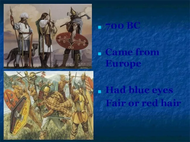 700 BC Came from Europe Had blue eyes Fair or red hair