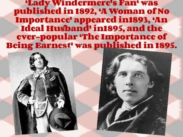 ‘Lady Windermere's Fan‘ was published in 1892, ‘A Woman of No Importance'