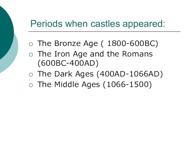 Periods when castles appeared: The Bronze Age ( 1800-600BC) The Iron Age