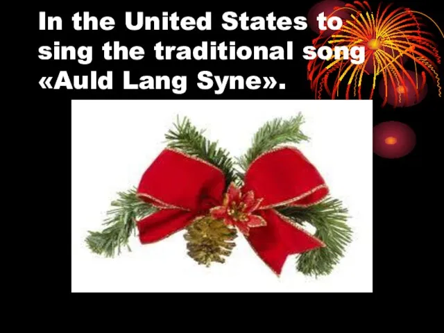 In the United States to sing the traditional song «Auld Lang Syne».