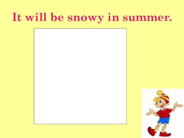 It will be snowy in summer.