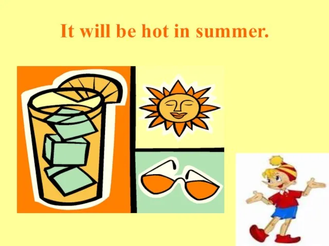 It will be hot in summer.