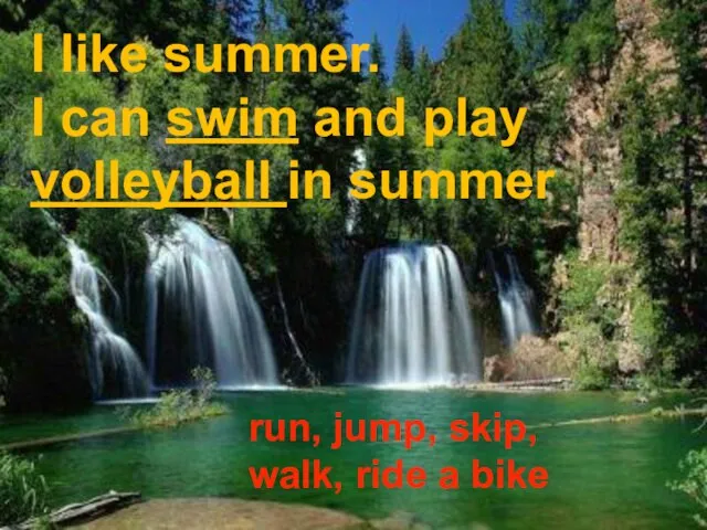 I like summer. I can swim and play volleyball in summer run,