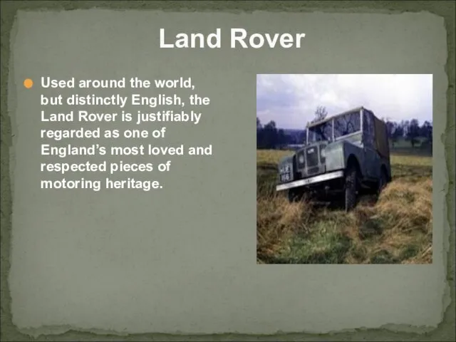 Land Rover Used around the world, but distinctly English, the Land Rover