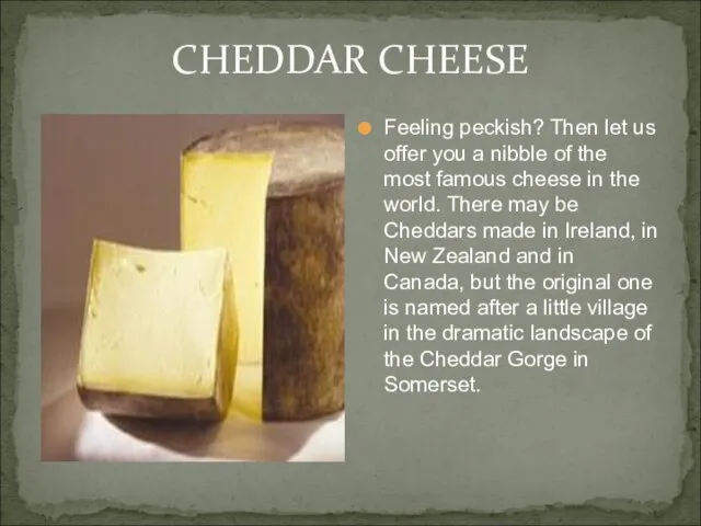 CHEDDAR CHEESE Feeling peckish? Then let us offer you a nibble of