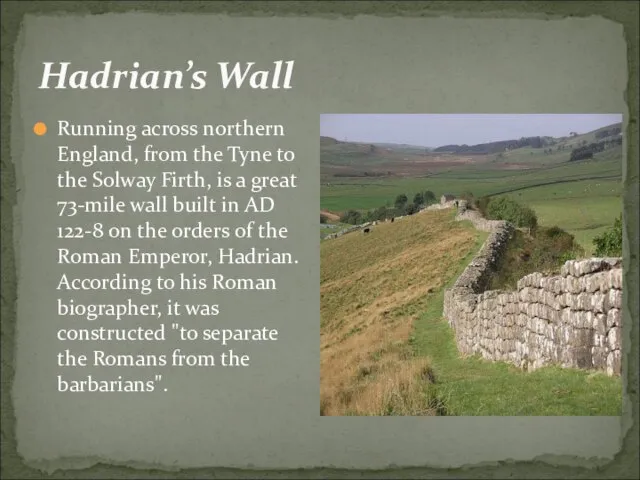 Hadrian’s Wall Running across northern England, from the Tyne to the Solway