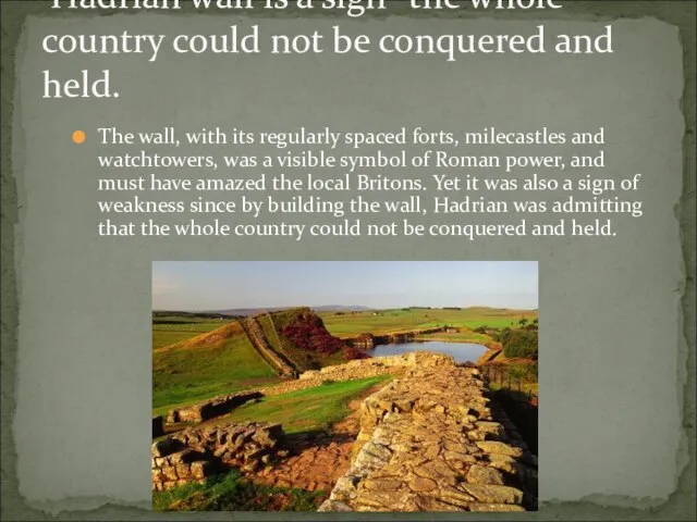 Hadrian wall is a sign- the whole country could not be conquered