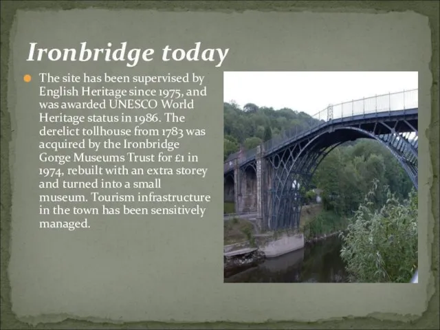 Ironbridge today The site has been supervised by English Heritage since 1975,