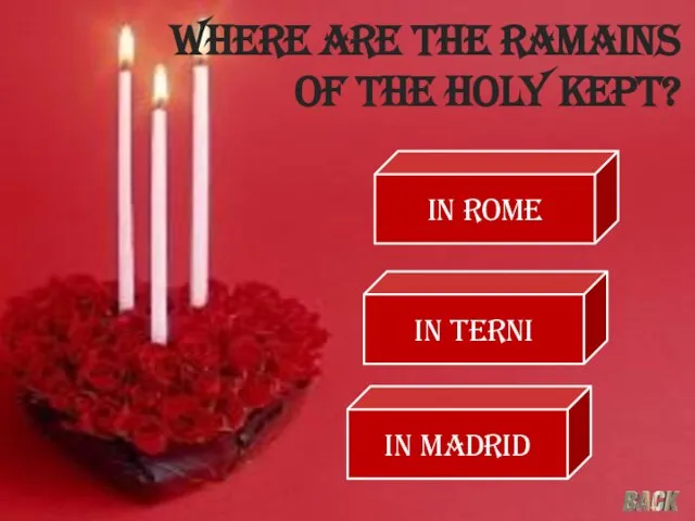 Where are the ramains of the holy kept? In Rome In Terni In Madrid