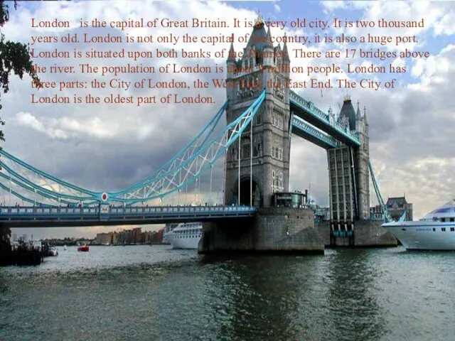 London is the capital of Great Britain. It is a very old