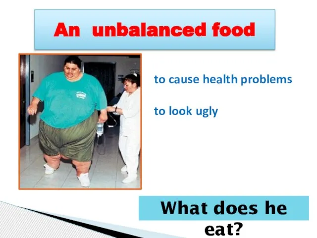 An unbalanced food to cause health problems to look ugly What does he eat?