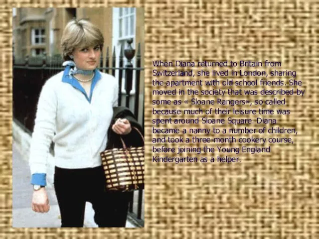 When Diana returned to Britain from Switzerland, she lived in London, sharing