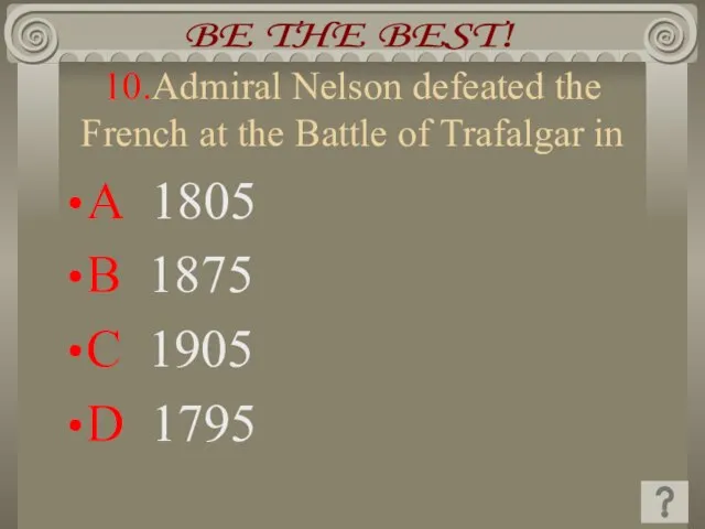 10.Admiral Nelson defeated the French at the Battle of Trafalgar in A