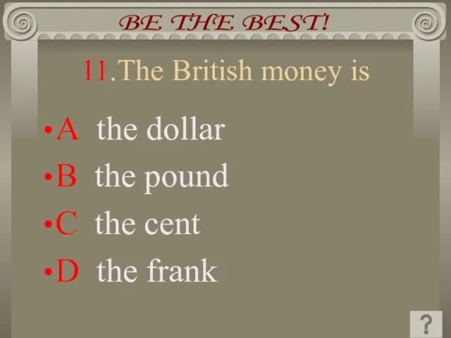 11.The British money is A the dollar B the pound C the