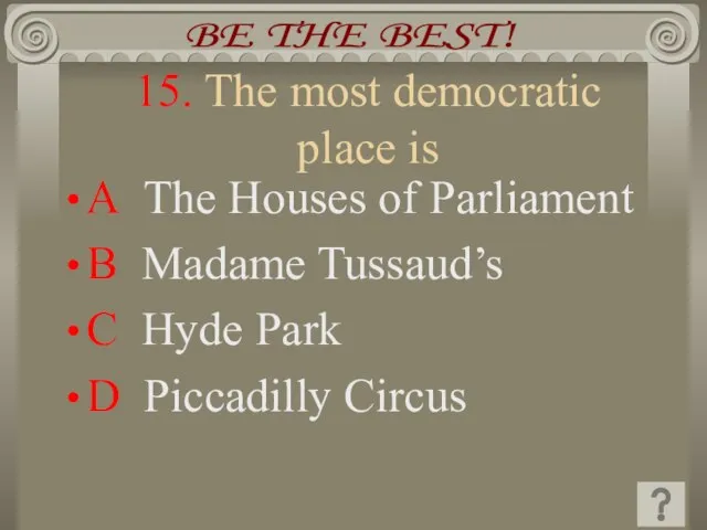 15. The most democratic place is A The Houses of Parliament B