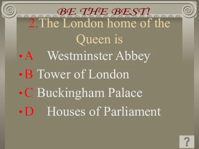 2.The London home of the Queen is A Westminster Abbey B Tower