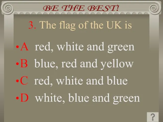 3. The flag of the UK is A red, white and green