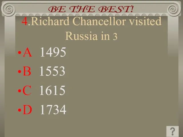 4.Richard Chancellor visited Russia in 3 A 1495 B 1553 C 1615