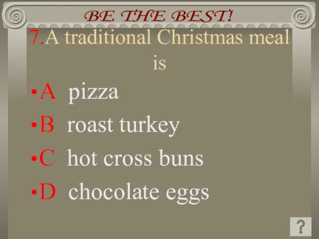 7.A traditional Christmas meal is A pizza B roast turkey C hot