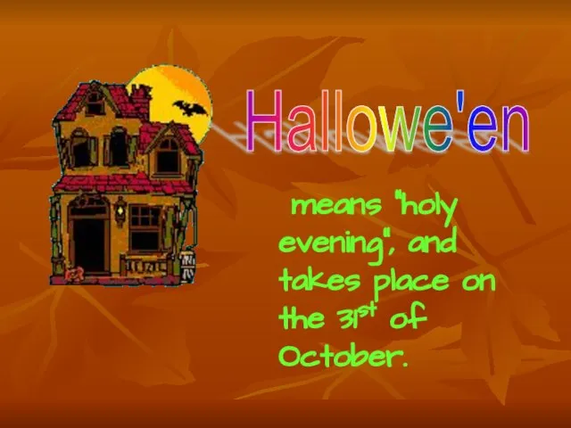 means “holy evening”, and takes place on the 31st of October. Hallowe'en