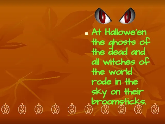 At Hallowe’en the ghosts of the dead and all witches of the