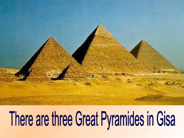 There are three Great Pyramides in Gisa