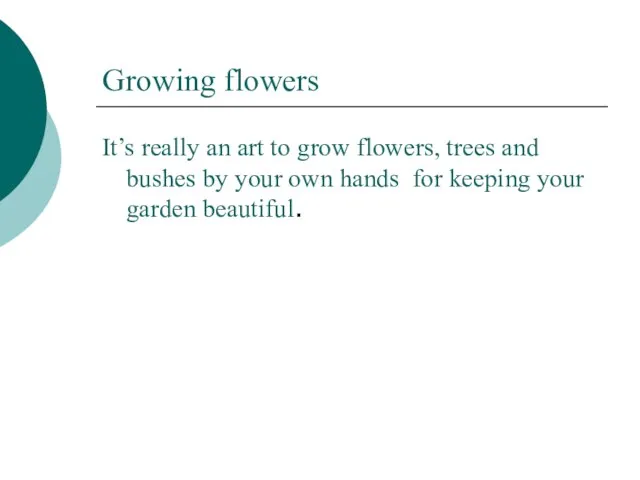 Growing flowers It’s really an art to grow flowers, trees and bushes